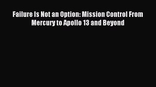 Read Failure Is Not an Option: Mission Control From Mercury to Apollo 13 and Beyond Ebook Free