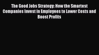 Read The Good Jobs Strategy: How the Smartest Companies Invest in Employees to Lower Costs