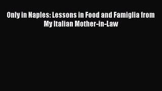 Download Only in Naples: Lessons in Food and Famiglia from My Italian Mother-in-Law PDF Online