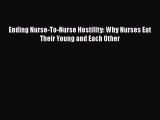 Read Ending Nurse-To-Nurse Hostility: Why Nurses Eat Their Young and Each Other Ebook Free