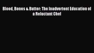Read Blood Bones & Butter: The Inadvertent Education of a Reluctant Chef PDF Free