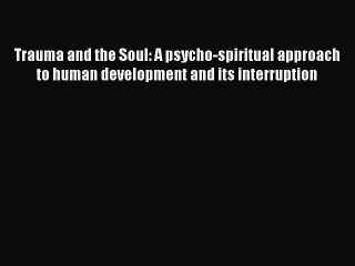 Read Trauma and the Soul: A psycho-spiritual approach to human development and its interruption