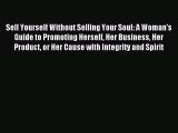 Download Sell Yourself Without Selling Your Soul: A Woman's Guide to Promoting Herself Her