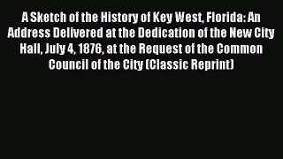 Read A Sketch of the History of Key West Florida: An Address Delivered at the Dedication of