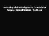 Read Integrating a Palliative Approach: Essentials for Personal Support Workers - Workbook