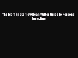 Read The Morgan Stanley/Dean Witter Guide to Personal Investing Ebook Free