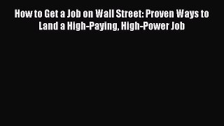 Read How to Get a Job on Wall Street: Proven Ways to Land a High-Paying High-Power Job Ebook