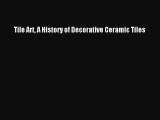 [Online PDF] Tile Art A History of Decorative Ceramic Tiles  Full EBook