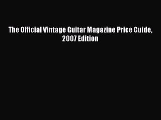 Read The Official Vintage Guitar Magazine Price Guide 2007 Edition ebook textbooks