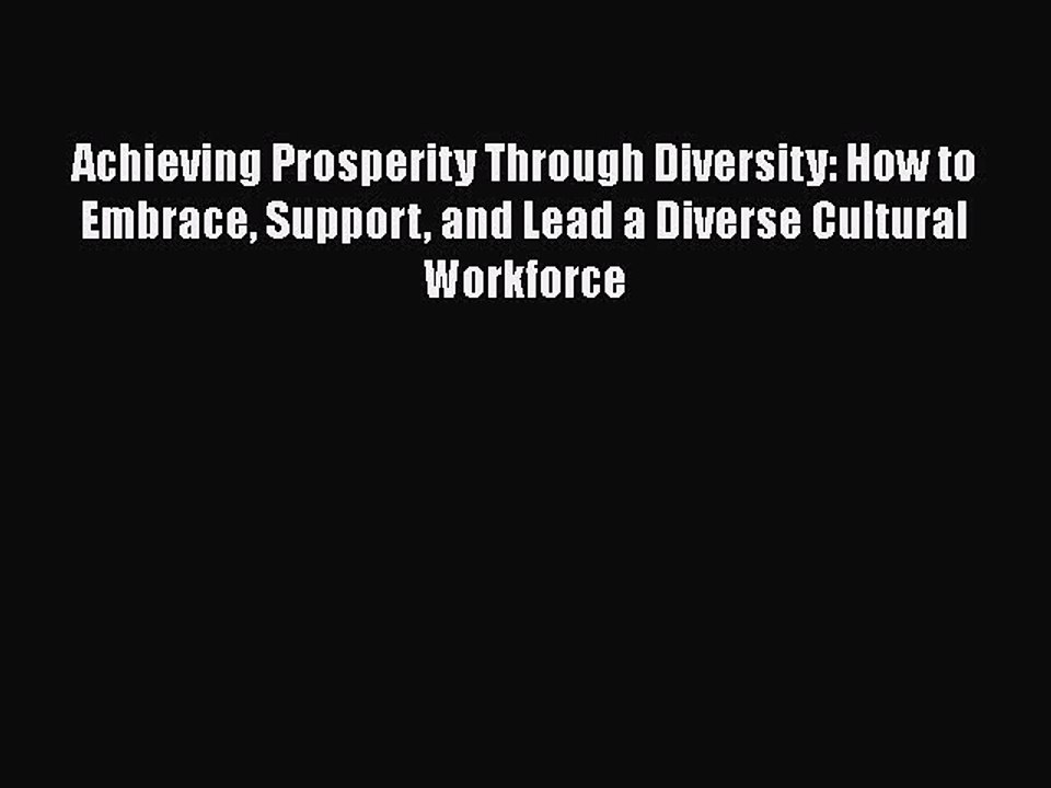 Read Achieving Prosperity Through Diversity: How to Embrace Support and Lead a Diverse Cultural