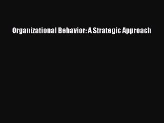 Download Organizational Behavior: A Strategic Approach Ebook Free