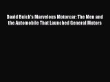 Read David Buick's Marvelous Motorcar: The Men and the Automobile That Launched General Motors