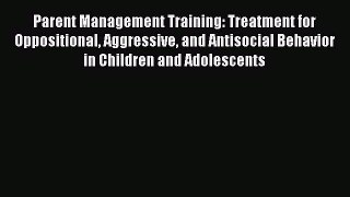 Download Parent Management Training: Treatment for Oppositional Aggressive and Antisocial Behavior