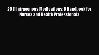 Read 2011 Intravenous Medications: A Handbook for Nurses and Health Professionals Ebook Free