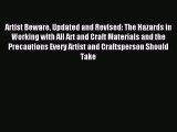 Read Artist Beware Updated and Revised: The Hazards in Working with All Art and Craft Materials