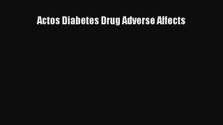 Read Actos Diabetes Drug Adverse Affects Ebook Online