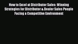 Read How to Excel at Distributor Sales: Winning Strategies for Distributor & Dealer Sales People