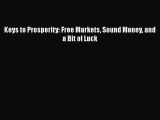 Read Keys to Prosperity: Free Markets Sound Money and a Bit of Luck PDF Free