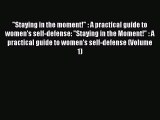Read Staying in the moment! : A practical guide to women's self-defense: Staying in the Moment!