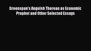 Read Greenspan's Anguish Thoreau as Economic Prophet and Other Selected Essays Ebook Free