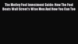 Read The Motley Fool Investment Guide: How The Fool Beats Wall Street's Wise Men And How You