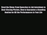 Read Steal the Show: From Speeches to Job Interviews to Deal-Closing Pitches How to Guarantee