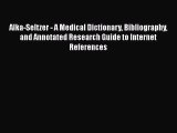 Read Alka-Seltzer - A Medical Dictionary Bibliography and Annotated Research Guide to Internet