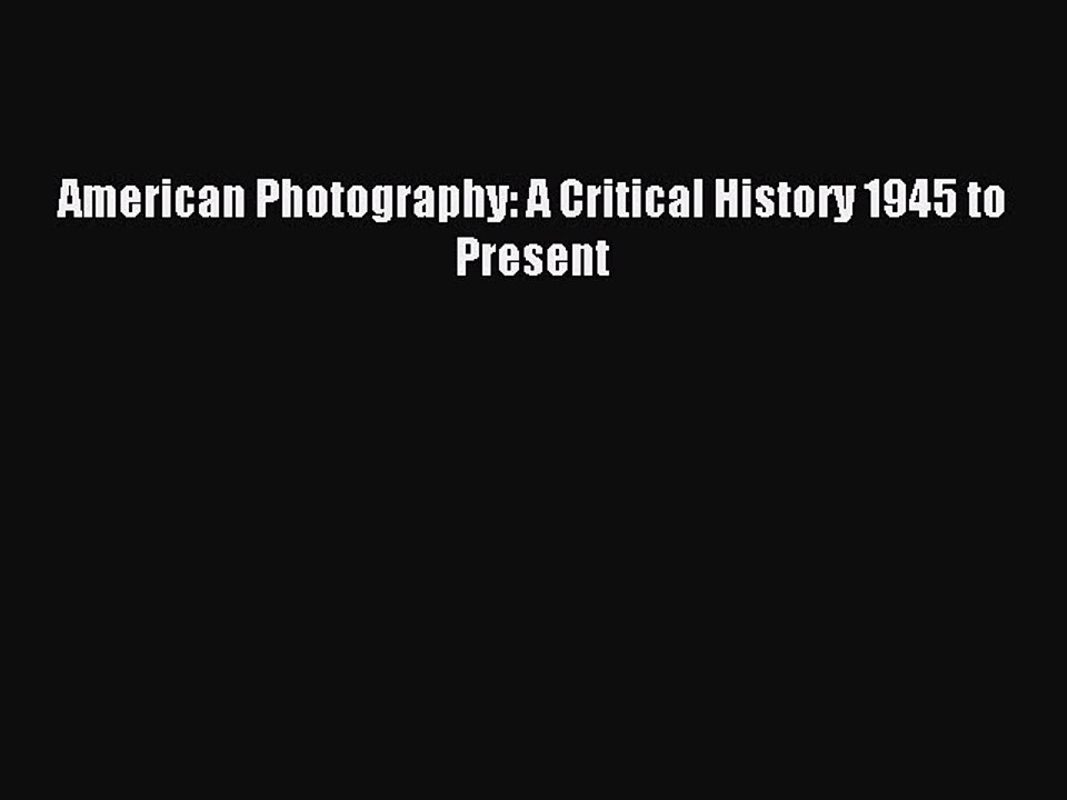 [PDF] American Photography: A Critical History 1945 to Present [Download] Online