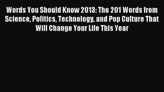 Read Words You Should Know 2013: The 201 Words from Science Politics Technology and Pop Culture