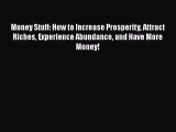 Read Money Stuff: How to Increase Prosperity Attract Riches Experience Abundance and Have More