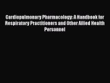 Read Cardiopulmonary Pharmacology: A Handbook for Respiratory Practitioners and Other Allied