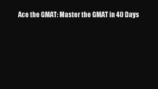 Download Ace the GMAT: Master the GMAT in 40 Days PDF Online