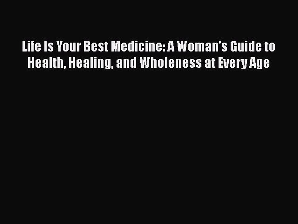 Read Books Life Is Your Best Medicine: A Woman's Guide to Health Healing and Wholeness at Every
