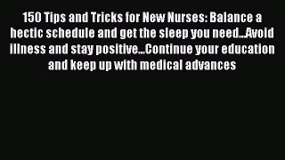 Download 150 Tips and Tricks for New Nurses: Balance a hectic schedule and get the sleep you
