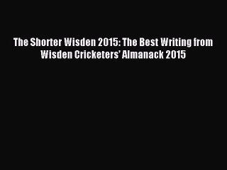 Download The Shorter Wisden 2015: The Best Writing from Wisden Cricketers' Almanack 2015 E-Book