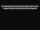 Read The Colonial History of Hartford: Gathered From the Original Records Illustrated (Classic