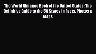Read The World Almanac Book of the United States: The Definitive Guide to the 50 States in