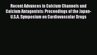 Read Recent Advances in Calcium Channels and Calcium Antagonists: Proceedings of the Japan-U.S.A.