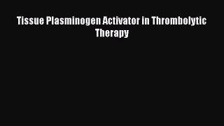 Download Tissue Plasminogen Activator in Thrombolytic Therapy Ebook Online