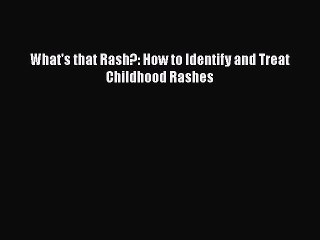 Read Books What's that Rash?: How to Identify and Treat Childhood Rashes PDF Free