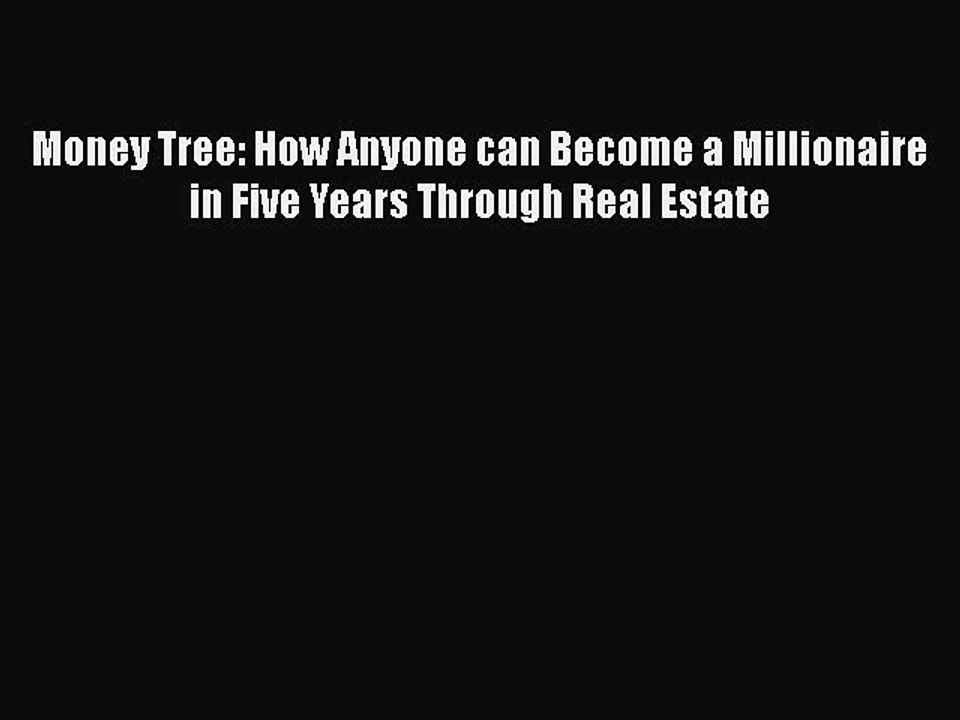 Read Money Tree: How Anyone can Become a Millionaire in Five Years Through Real Estate PDF