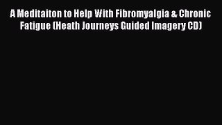 Read Books A Meditaiton to Help With Fibromyalgia & Chronic Fatigue (Heath Journeys Guided