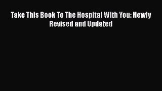 Read Books Take This Book To The Hospital With You: Newly Revised and Updated ebook textbooks