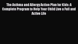 Read Books The Asthma and Allergy Action Plan for Kids: A Complete Program to Help Your Child