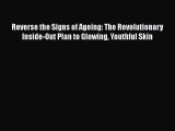 Read Books Reverse the Signs of Ageing: The Revolutionary Inside-Out Plan to Glowing Youthful