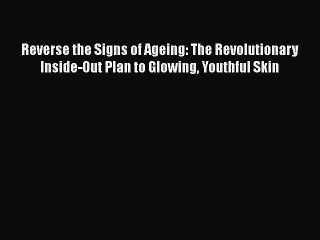 Read Books Reverse the Signs of Ageing: The Revolutionary Inside-Out Plan to Glowing Youthful