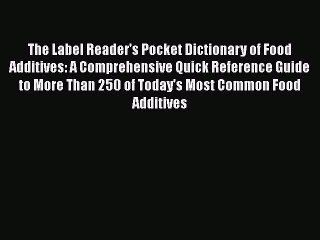 Read Books The Label Reader's Pocket Dictionary of Food Additives: A Comprehensive Quick Reference