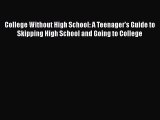 Read Book College Without High School: A Teenager's Guide to Skipping High School and Going