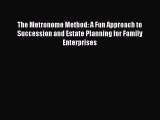 Read The Metronome Method: A Fun Approach to Succession and Estate Planning for Family Enterprises