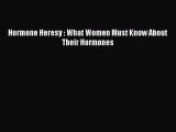 Download Books Hormone Heresy : What Women Must Know About Their Hormones Ebook PDF